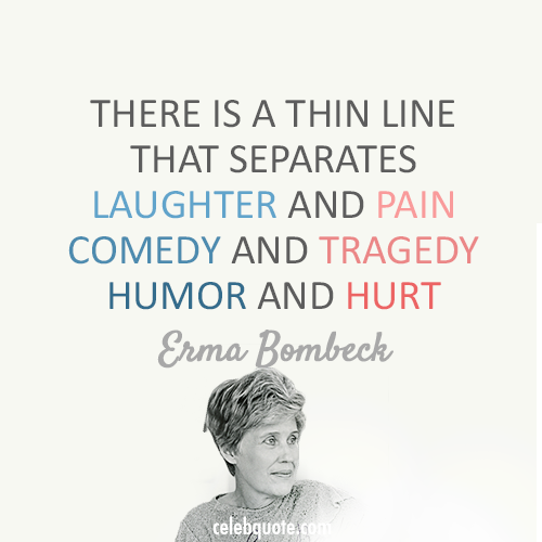 Erma Bombeck Quote (About tragedy pain laughter hurt humor comedy)