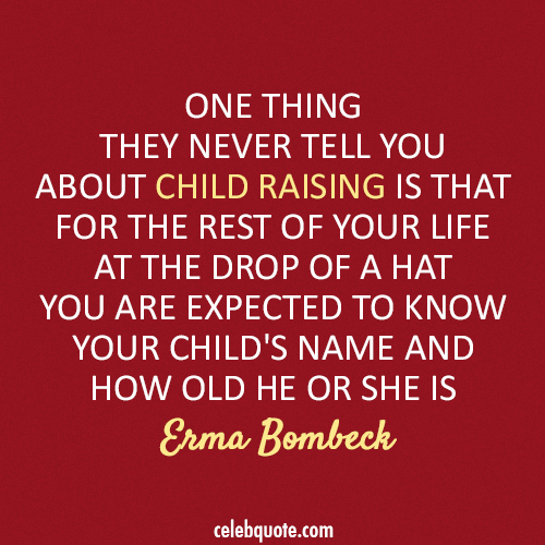 Erma Bombeck Quote (About parents life child)