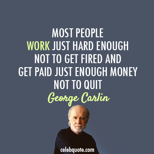 George Carlin Quote About Work Truth Life Job Employee CQ Delectable George Carlin Quotes George Carlin Quote About Work Truth Life Job Employee CQ Delectable George Carlin Quotes