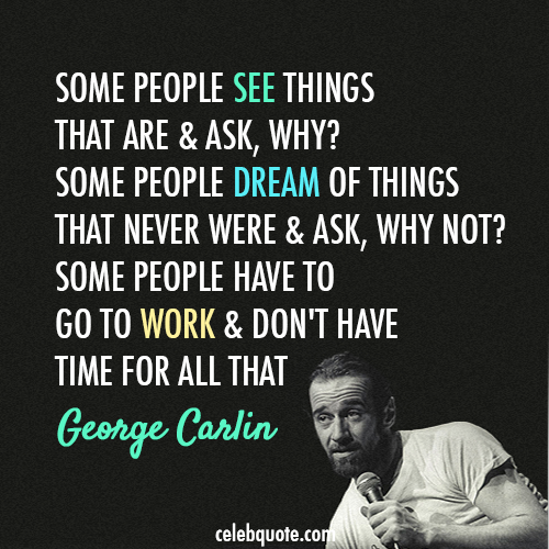 George Carlin Quote (About work truth reality lazy dream)