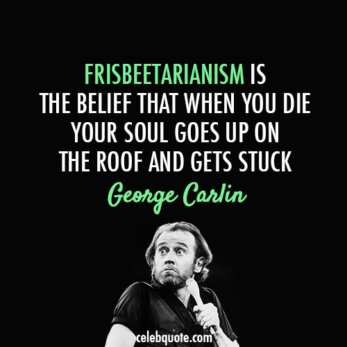 George Carlin Quote (About philosophy funny frisbeetarianism frisbee)