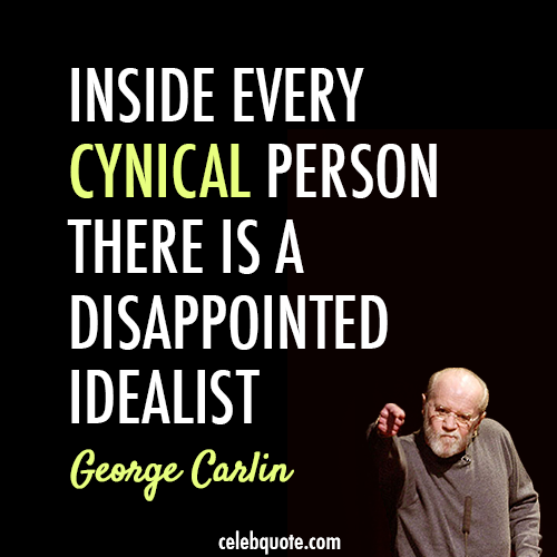 George Carlin Quote (About truth idealist cynical)