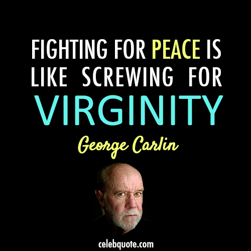 George Carlin Quote (About virginity peace fighting)