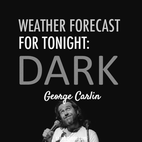 George Carlin Quote (About weather funny forecast dark)