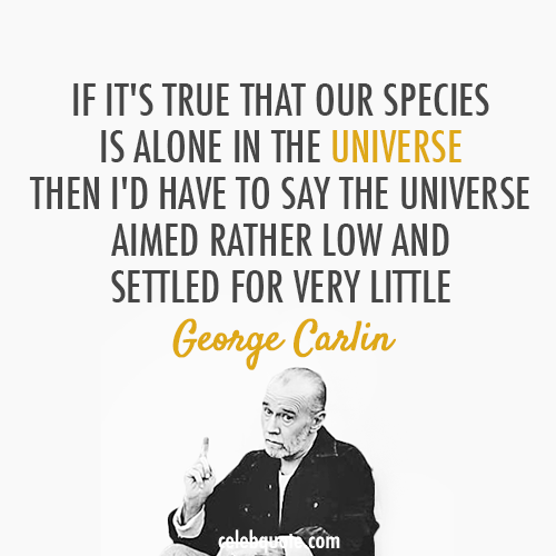 George Carlin Quote (About universe human race aliens)