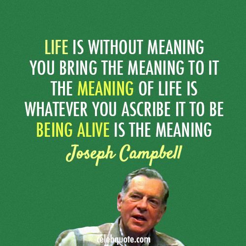 Joseph Campbell Quote (About meaning live life being alive)