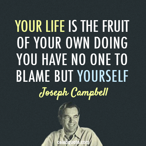 Joseph Campbell Quote (About yourself life fruit blame)