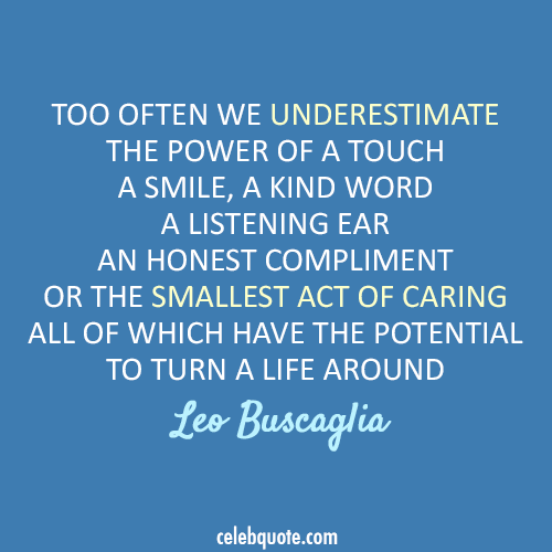 Leo Buscaglia Quote (About touch smile little things listen life compliment)