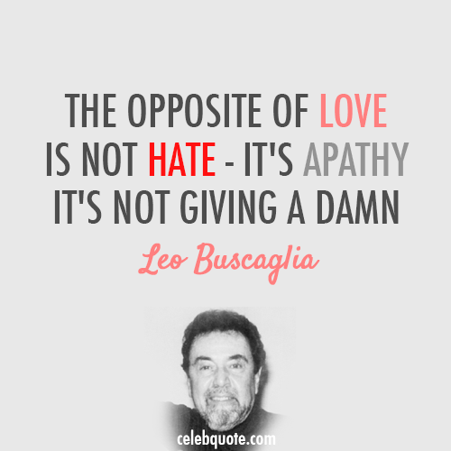 Leo Buscaglia Quote About Love Igore Hate Apathy CQ Classy Leo Buscaglia Love Quotes Leo Buscaglia Quote About Love Igore Hate Apathy CQ Classy Leo Buscaglia Love Quotes