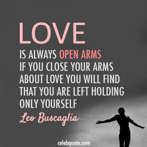 Leo Buscaglia Quote (About open arms love lonely embrace alone)