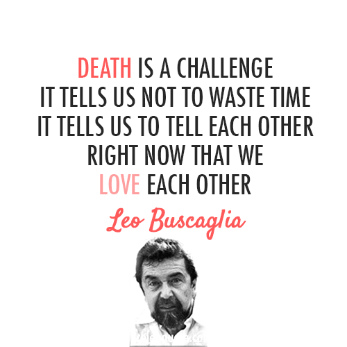 Leo Buscaglia Quote (About love life death challenge)