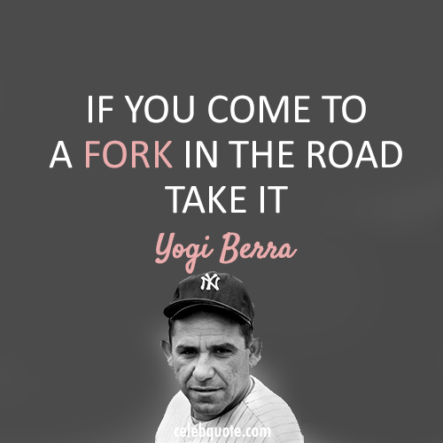 Yogi Berra Quote (About road opportunities fork chances)
