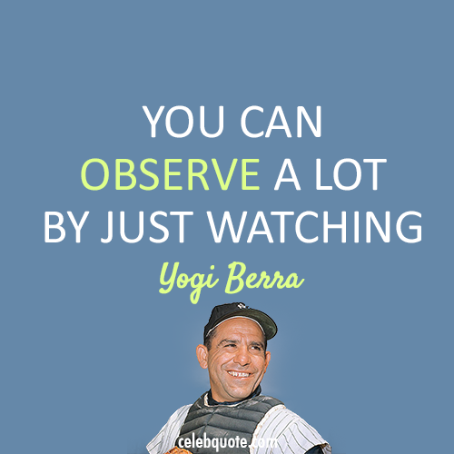 Yogi Berra Quote (About watching observe learn)