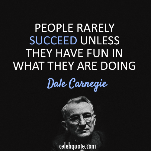 Dale Carnegie Quote (About work success fun)