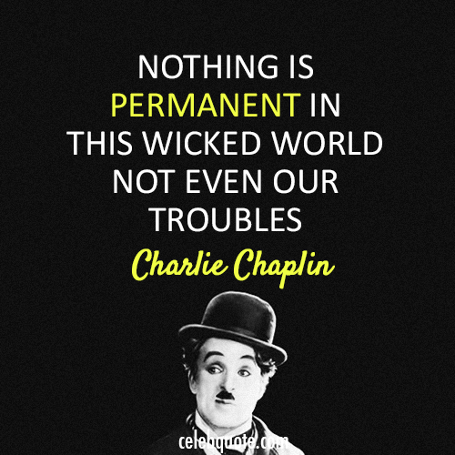 Charlie Chaplin Quote (About wicked troubles permanent)