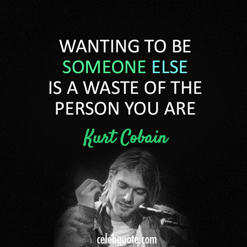 Kurt Cobain Quote (About confidence be yourself)