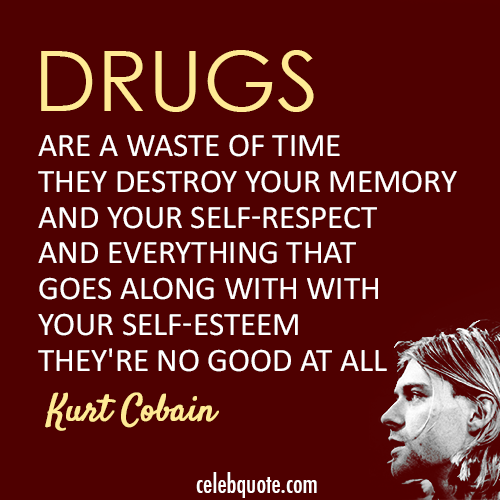 Kurt Cobain Quote (About time drugs)