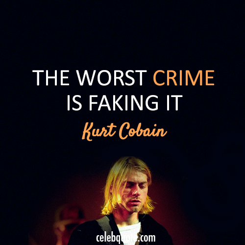 Kurt Cobain Quote (About real fake crime)