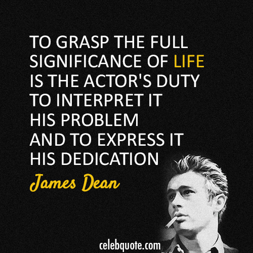 James Dean  Quote (About significance life actor)