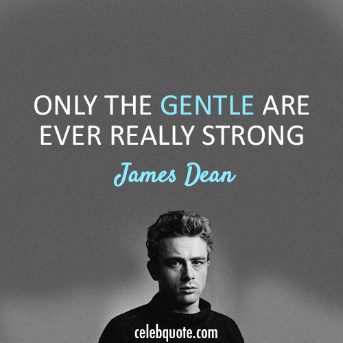James Dean Quote (About strong strength gentle)