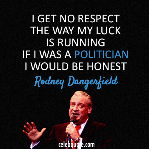 Rodney Dangerfield Quote (About politician honest)