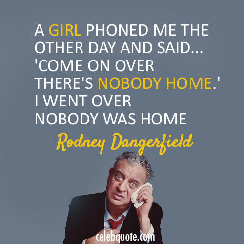 Rodney Dangerfield Quote (About phone girl)