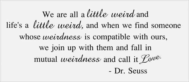 Dr. Seuss Quote (About weird life)