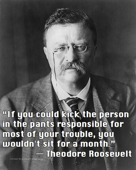 Theodore Roosevelt Quotes Delectable Theodore Roosevelt Quote About Trouble Pants Kick CQ Theodore Roosevelt Quotes Delectable Theodore Roosevelt Quote About Trouble Pants Kick CQ
