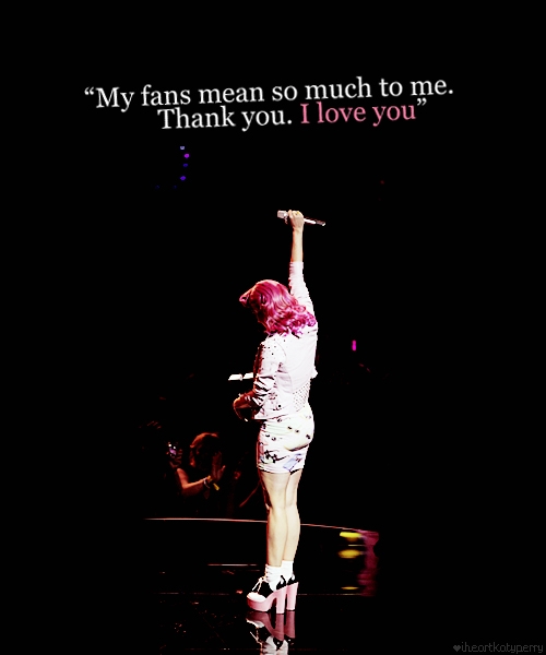 Katy Perry  Quote (About thank you love you fans)
