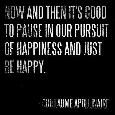 Guillaume Apollinaire  Quote (About pursuit of happiness pause now and then life happy)