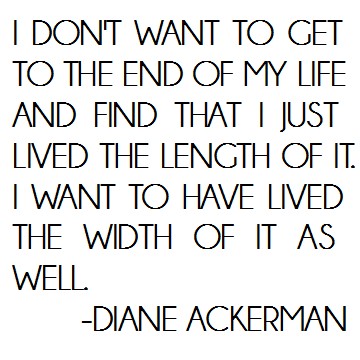 Diane Ackerman  Quote (About width life length end death)