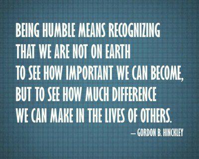 Gordon B. Hinckley  Quote (About respect life humble difference)