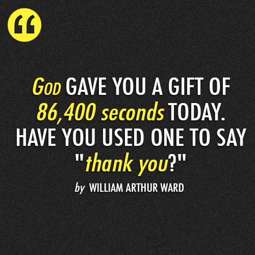 William Arthur Ward  Quote (About today thanksgiving thank you god)