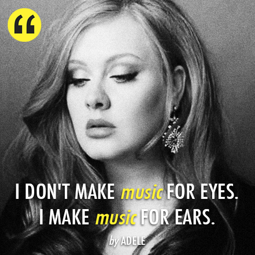 Adele Quote (About music eyes ears)