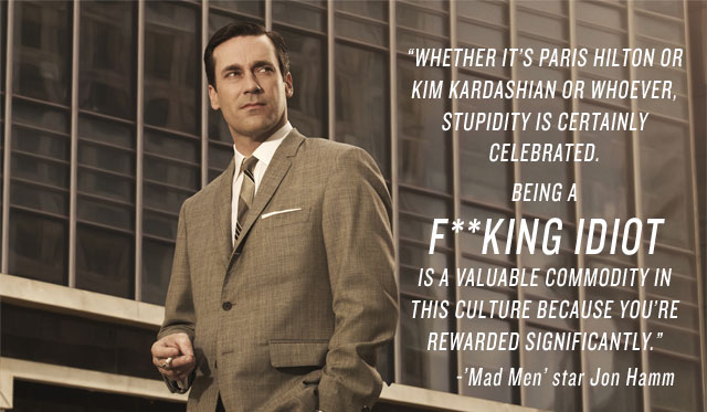 Jon Hamm Quote (About stupid Paris Hilton Kim Kardashian idiot)