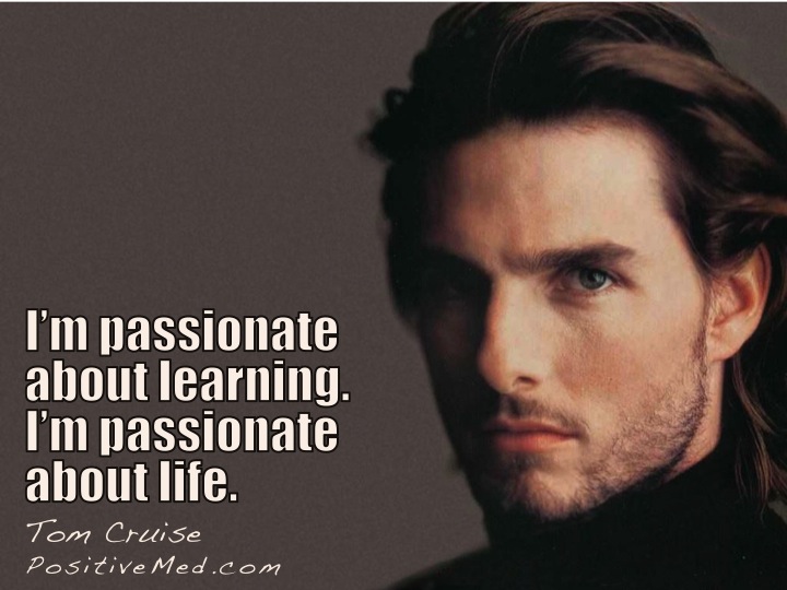 Tom Cruise  Quote (About passion life learning)