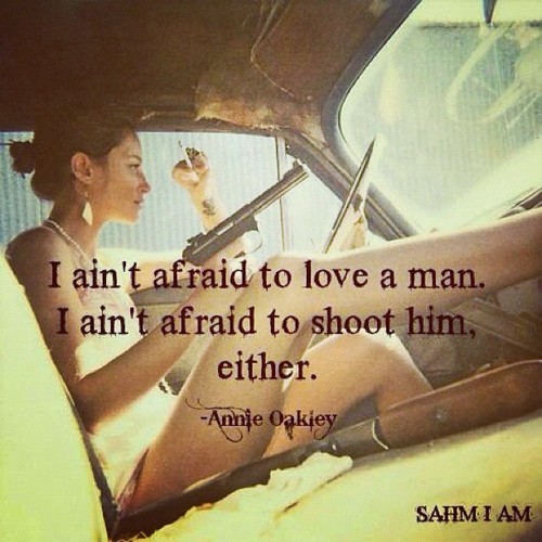 Annie Oakley Quote (About shoot love hate afraid)