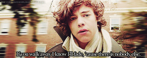 One Direction,Harry Styles Gotta Be You Quote (About walk away nobdy gifs fade)