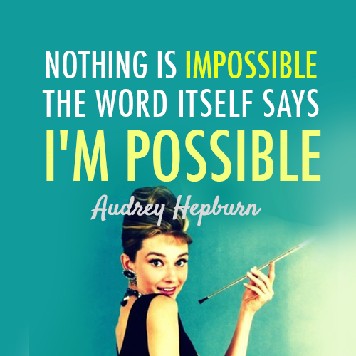 Audrey Hepburn Quote (About possible nothing is impossible impossible)