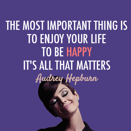 Audrey Hepburn Quote (About life important thing happy annoyed)