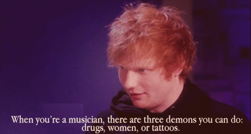 Ed Sheeran Quote (About women tattos musican music gifs drugs)