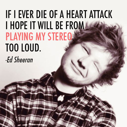Ed Sheeran Quote (About typography stereo music heart attack death)