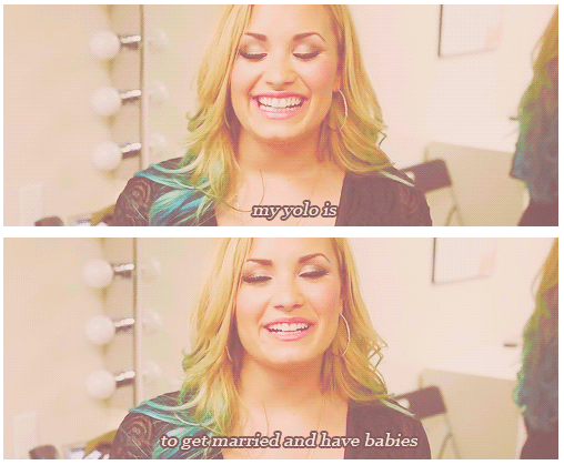 Demi Lovato  Quote (About yolo married love family babies)