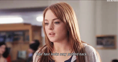 Mean Girls (2004) Quote (About sexy pushed back sexy praise man hair style hair gifs)