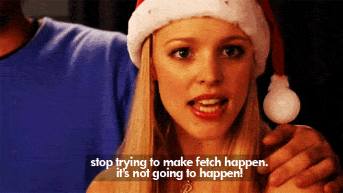 Mean Girls (2004) Quote (About stop gifs fetch)