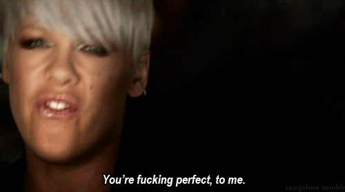 P!nk (Pink), Fuckin Perfect Quote (About perfect love gifs fucking)