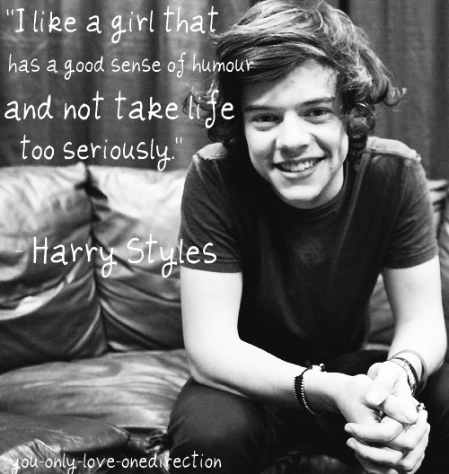Harry Styles  Quote (About serious sense of humor life girlfriend girl)