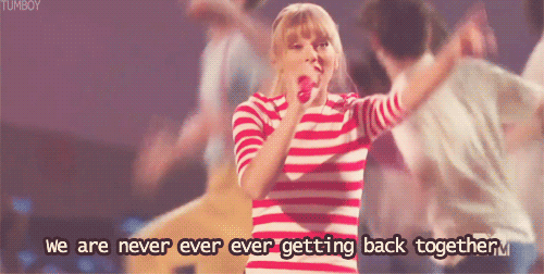 Taylor Swift We Are Never Ever Getting Back Together Quote (About never ever gifs breakups break up boyfriends bf)
