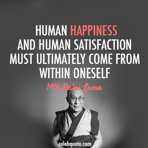 14th Dalai Lama (Tenzin Gyatso) Quote (About satisfaction inside human happy happiness)