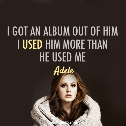 Adele Quote (About use somebody celebquote breakups break ups boyfriends album)